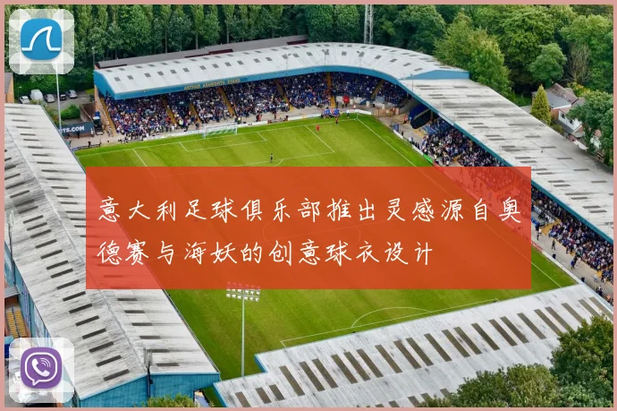 意大利足球俱乐部推出灵感源自奥德赛与海妖的创意球衣设计