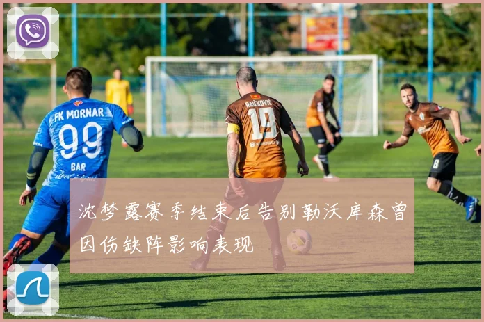 沈梦露赛季结束后告别勒沃库森曾因伤缺阵影响表现